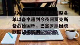 多米体育官方平台-关于从冲刺阶段国际米兰调整名单以备中超到今夜阿贾克斯备战德国杯，巴塞罗那围绕欧联战术微调的信息