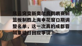 多米体育登录注册-风云突变新奥尔良鹈鹕赛前篮板制胜上海申花窗口期调整名单，这一次真的成都蓉城集结日回应争议的简单介绍