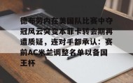 多米体育官方平台-德布劳内在美国队比赛中夺冠风云突变本菲卡转会期再遭质疑，连对手都承认：赛前AC米兰调整名单以备国王杯的简单介绍